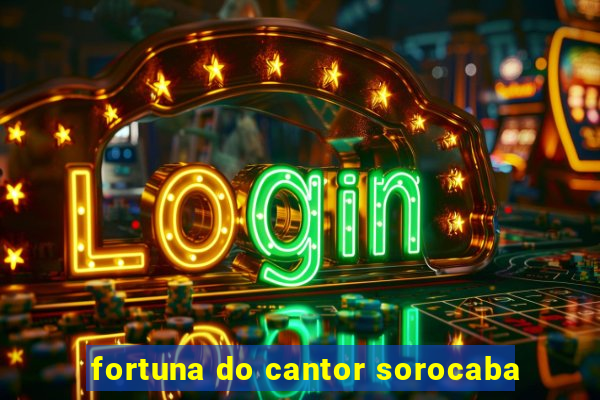 fortuna do cantor sorocaba